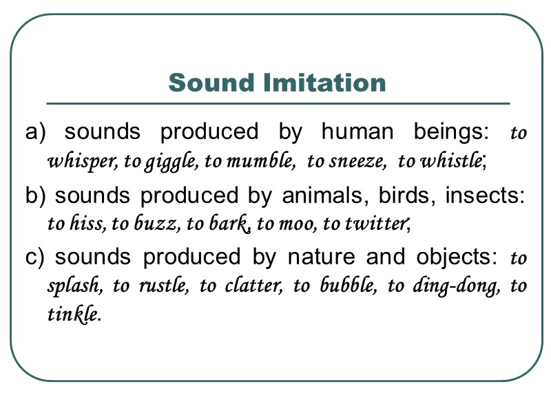 Sound Imitation a) sounds produced by human beings: to whisper, to giggle, to mumble,